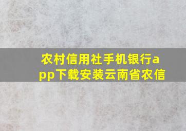 农村信用社手机银行app下载安装云南省农信