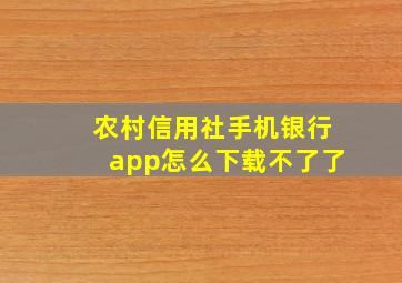 农村信用社手机银行app怎么下载不了了