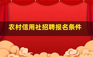 农村信用社招聘报名条件