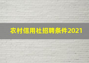 农村信用社招聘条件2021