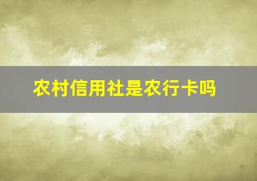 农村信用社是农行卡吗