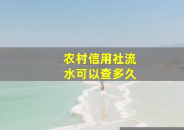 农村信用社流水可以查多久