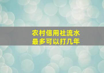 农村信用社流水最多可以打几年