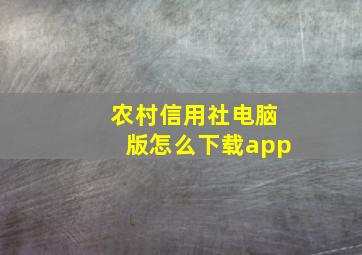 农村信用社电脑版怎么下载app