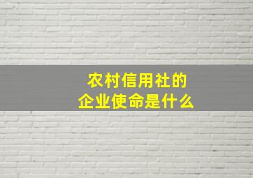 农村信用社的企业使命是什么