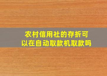 农村信用社的存折可以在自动取款机取款吗