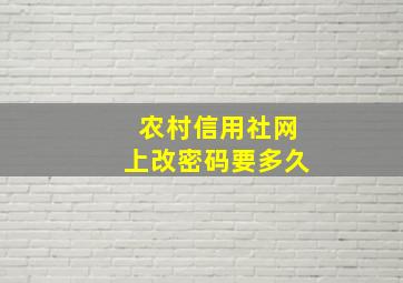 农村信用社网上改密码要多久