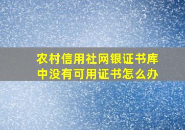 农村信用社网银证书库中没有可用证书怎么办