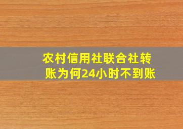 农村信用社联合社转账为何24小时不到账