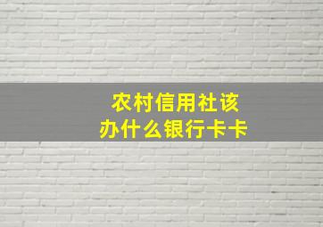 农村信用社该办什么银行卡卡