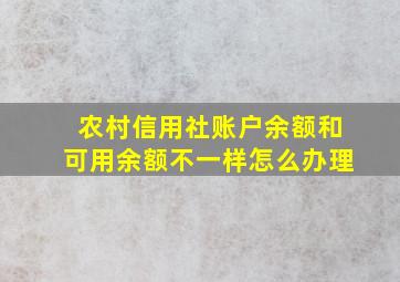 农村信用社账户余额和可用余额不一样怎么办理