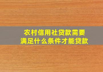 农村信用社贷款需要满足什么条件才能贷款