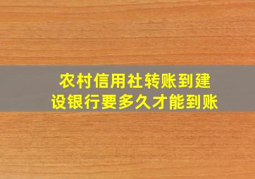 农村信用社转账到建设银行要多久才能到账