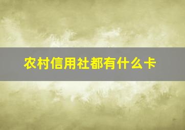 农村信用社都有什么卡