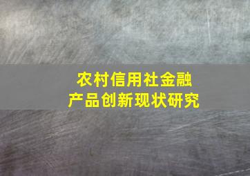 农村信用社金融产品创新现状研究