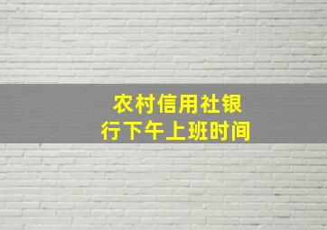 农村信用社银行下午上班时间