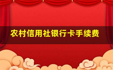 农村信用社银行卡手续费