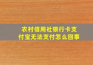 农村信用社银行卡支付宝无法支付怎么回事