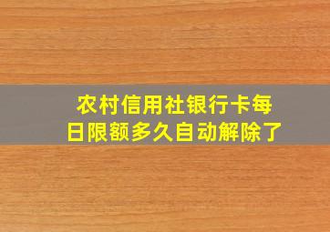 农村信用社银行卡每日限额多久自动解除了