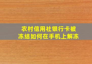 农村信用社银行卡被冻结如何在手机上解冻