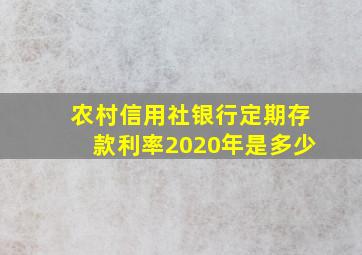 农村信用社银行定期存款利率2020年是多少