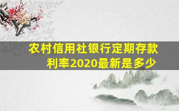 农村信用社银行定期存款利率2020最新是多少