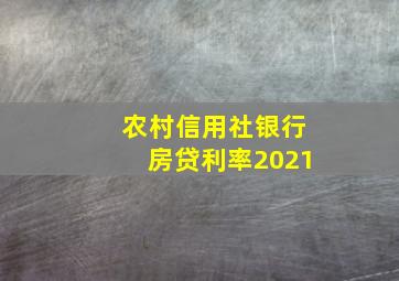 农村信用社银行房贷利率2021