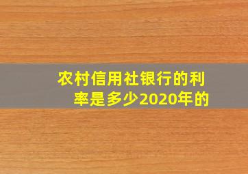 农村信用社银行的利率是多少2020年的