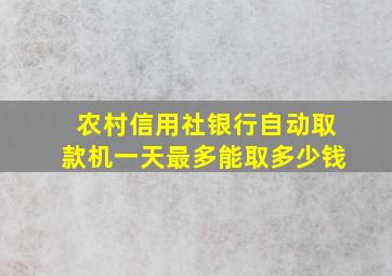 农村信用社银行自动取款机一天最多能取多少钱