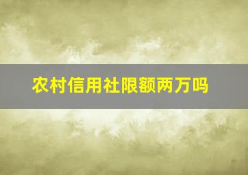 农村信用社限额两万吗