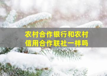 农村合作银行和农村信用合作联社一样吗