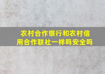 农村合作银行和农村信用合作联社一样吗安全吗