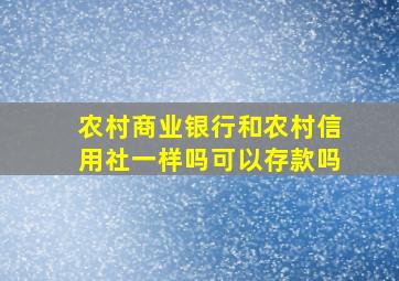 农村商业银行和农村信用社一样吗可以存款吗