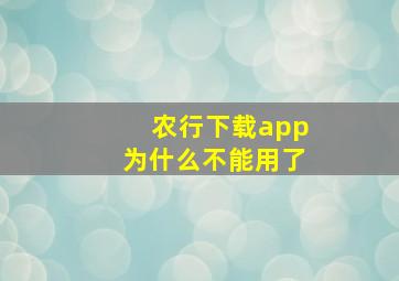 农行下载app为什么不能用了