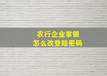 农行企业掌银怎么改登陆密码