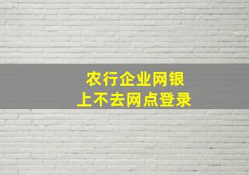 农行企业网银上不去网点登录