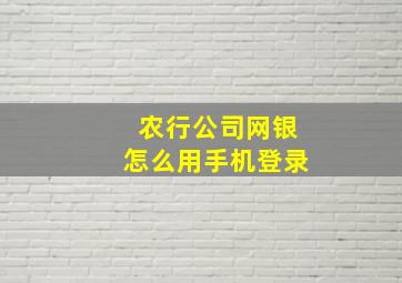 农行公司网银怎么用手机登录