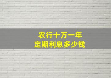 农行十万一年定期利息多少钱