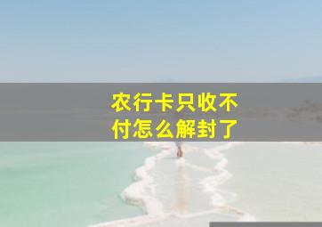 农行卡只收不付怎么解封了