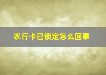 农行卡已锁定怎么回事