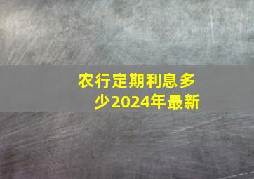 农行定期利息多少2024年最新