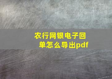 农行网银电子回单怎么导出pdf