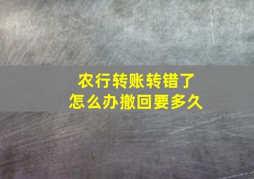 农行转账转错了怎么办撤回要多久