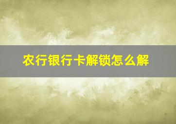 农行银行卡解锁怎么解