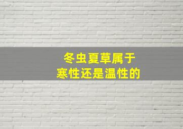 冬虫夏草属于寒性还是温性的