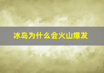 冰岛为什么会火山爆发