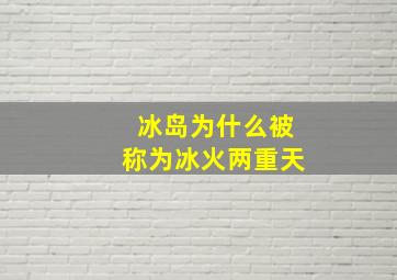 冰岛为什么被称为冰火两重天