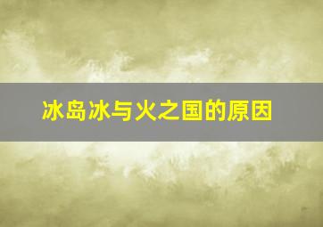 冰岛冰与火之国的原因