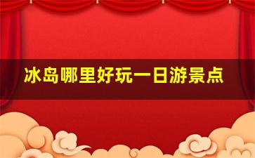 冰岛哪里好玩一日游景点