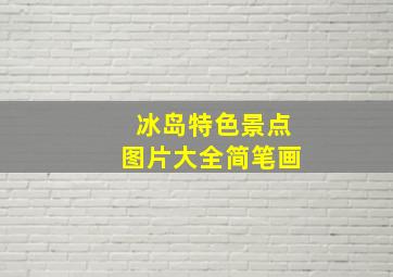 冰岛特色景点图片大全简笔画